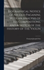 Biographical Notice of Nicolo Paganini, With an Analysis of his Compositions, and a Sketch of the History of the Violin - Book