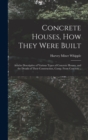 Concrete Houses, how They Were Built; Articles Descriptive of Various Types of Concrete Houses, and the Details of Their Construction, Comp. From Concrete .. - Book