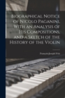 Biographical Notice of Nicolo Paganini, With an Analysis of his Compositions, and a Sketch of the History of the Violin - Book