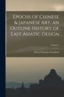 Epochs of Chinese & Japanese art, an Outline History of East Asiatic Design; Volume 1 - Book
