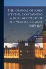 The Journal of John Stevens, Containing a Brief Account of the war in Ireland, 1689-1691 - Book