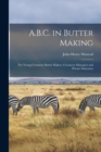 A.B.C. in Butter Making : For Young Creamery Butter Makers, Creamery Managers and Private Dairymen - Book