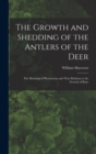 The Growth and Shedding of the Antlers of the Deer; the Histological Phenomena and Their Relation to the Growth of Bone - Book