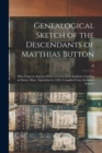 Genealogical Sketch of the Descendants of Matthias Button : Who Came to America With Governor John Endicott, Landing at Salem, Mass., September 6, 1628. Compiled From Authentic Sources - Book