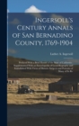 Ingersoll's Century Annals of San Bernadino County, 1769-1904 : Prefaced With a Brief History of the State of California: Supplemented With an Encyclopedia of Local Biography and Embellished With View - Book