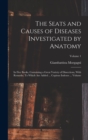 The Seats and Causes of Diseases Investigated by Anatomy; in Five Books, Containing a Great Variety of Dissections, With Remarks. To Which are Added ... Copious Indexes ... Volume; Volume 1 - Book