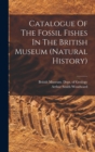 Catalogue Of The Fossil Fishes In The British Museum (natural History) - Book