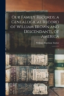 Our Family Records; a Genealogical Record of William Brown and Descendants, of America : 2 - Book