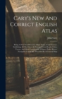 Cary's New And Correct English Atlas : Being A New Set Of County Maps From Actual Surveys. Exhibiting All The Direct & Principal Cross Roads, Cities, Towns, And Most Considerable Villages, Parks, Rive - Book