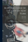 Building Code Of The City Of New York : Chapter 26 Of The Administrative Code, As Amended - Book