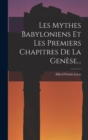 Les Mythes Babyloniens Et Les Premiers Chapitres De La Genese... - Book