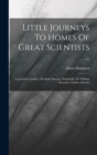 Little Journeys To Homes Of Great Scientists ... : Copernicus. Galileo. Sir Isaac Newton. Humboldt. Sir William Herschel. Charles Darwin - Book