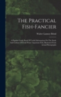 The Practical Fish-fancier : A Popular Guide Book Of Useful Information On The Study And Culture Of Fresh Water Aquarium Fish, Illustrated From Actual Photographs - Book