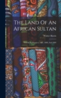 The Land Of An African Sultan : Travels In Morocco, 1887, 1888, And 1889 - Book