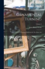 Ornamental Turning : A Work Of Practical Instruction In The Above Art; Volume 2 - Book
