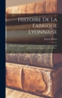 Histoire De La Fabrique Lyonnaise : Etude Sur Le Regime Social Et Economique De L'industrie De La Soie A Lyon, Depuis Le Xvie Siecle... - Book