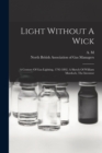 Light Without A Wick : A Century Of Gas-lighting, 1792-1892. A Sketch Of William Murdoch, The Inventor - Book