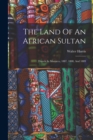 The Land Of An African Sultan : Travels In Morocco, 1887, 1888, And 1889 - Book