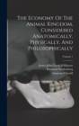 The Economy Of The Animal Kingdom, Considered Anatomically, Physically, And Philosophically; Volume 1 - Book