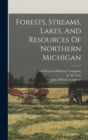 Forests, Streams, Lakes, And Resources Of Northern Michigan - Book