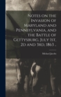 Notes on the Invasion of Maryland and Pennsylvania, and the Battle of Gettysburg, July 1st, 2d and 3rd, 1863 .. - Book