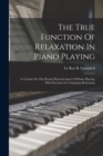 The True Function Of Relaxation In Piano Playing : A Treatise On The Psycho-physical Aspect Of Piano Playing, With Exercises For Acquiring Relaxation - Book