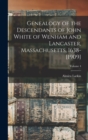 Genealogy of the Descendants of John White of Wenham and Lancaster, Massachusetts, 1638-[1909]; Volume 4 - Book