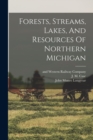 Forests, Streams, Lakes, And Resources Of Northern Michigan - Book