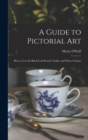 A Guide to Pictorial Art : How to Use the Black Lead Pencil, Chalks, and Water Colours - Book