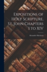 Expositions of Holy Scripture, St. John Chapters I to XIV - Book