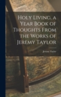 Holy Living, a Year Book of Thoughts From the Works of Jeremy Taylor - Book