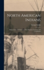 North American Indians : Being Letters and Notes on Their Manners, Customs, and Conditions - Book