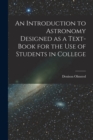 An Introduction to Astronomy Designed as a Text-book for the Use of Students in College - Book