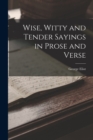 Wise, Witty and Tender Sayings in Prose and Verse - Book