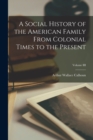 A Social History of the American Family From Colonial Times to the Present; Volume III - Book