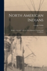 North American Indians : Being Letters and Notes on Their Manners, Customs, and Conditions - Book