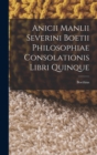 Anicii Manlii Severini Boetii Philosophiae Consolationis Libri Quinque - Book