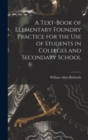 A Text-book of Elementary Foundry Practice for the Use of Students in Colleges and Secondary School - Book