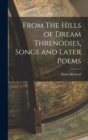 From The Hills of Dream Threnodies, Songs and Later Poems - Book