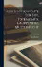 Zur Urgeschichte der Ehe, Totemismus, Gruppenehe, Mutterrecht - Book