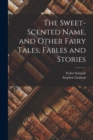 The Sweet-Scented Name, and Other Fairy Tales, Fables and Stories - Book