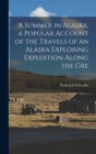 A Summer in Alaska, a Popular Account of the Travels of an Alaska Exploring Expedition Along the Gre - Book