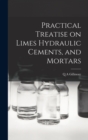 Practical Treatise on Limes Hydraulic Cements, and Mortars - Book