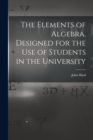 The Elements of Algebra. Designed for the Use of Students in the University - Book