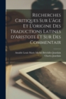 Recherches critiques sur l'age et l'origine des traductions latines d'Aristote et sur des commentair - Book
