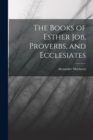 The Books of Esther Job, Proverbs, and Ecclesiates - Book