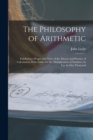 The Philosophy of Arithmetic : Exhibiting a Progressive View of the Theory and Practice of Calculation, With Tables for the Multiplication of Numbers As Far As One Thousand - Book