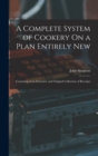 A Complete System of Cookery On a Plan Entirely New : Consisting of an Extensive and Original Collection of Receipts - Book