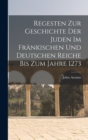 Regesten Zur Geschichte Der Juden Im Frankischen Und Deutschen Reiche Bis Zum Jahre 1273 - Book