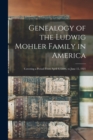 Genealogy of the Ludwig Mohler Family in America : Covering a Period From April 4, L696, to June 15, 1921 - Book